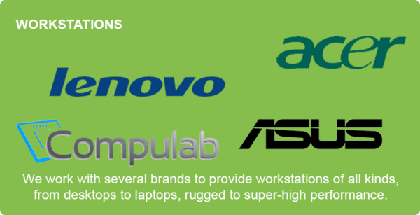 We work with several brands to provide workstations of all kinds, from desktops to laptops, rugged to super-high performance.